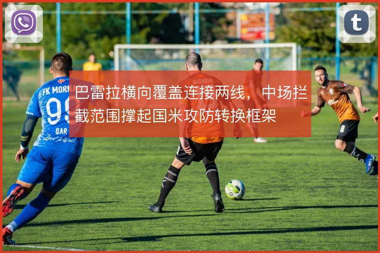 巴雷拉横向覆盖连接两线，中场拦截范围撑起国米攻防转换框架