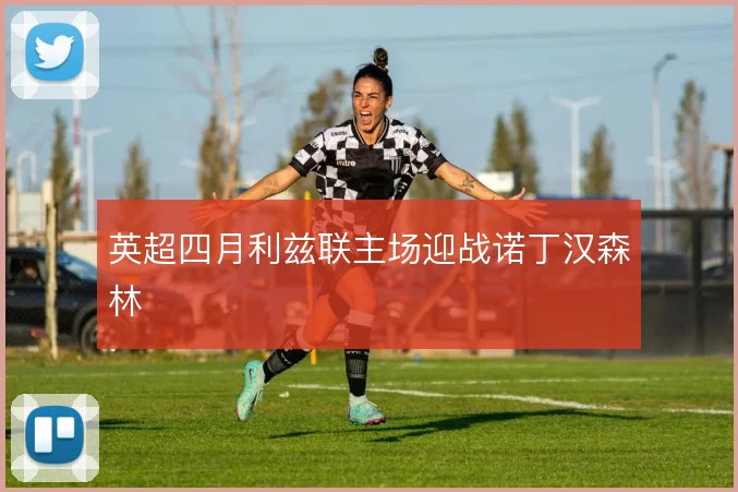 英超四月利兹联主场迎战诺丁汉森林