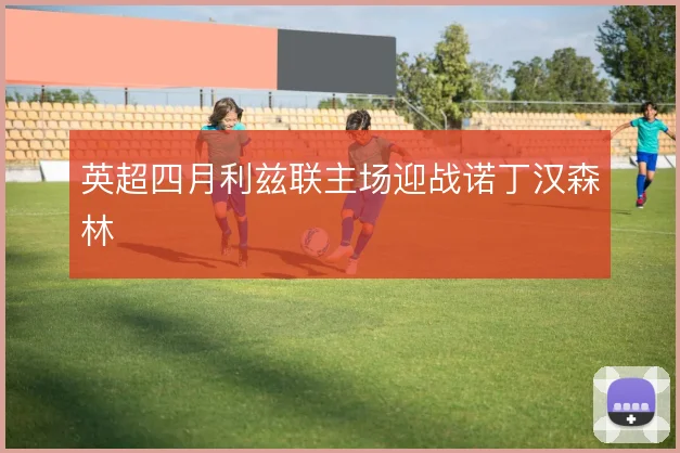 英超四月利兹联主场迎战诺丁汉森林