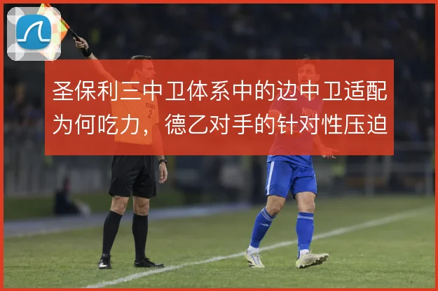 圣保利三中卫体系中的边中卫适配为何吃力,德乙对手的针对性压迫怎么解